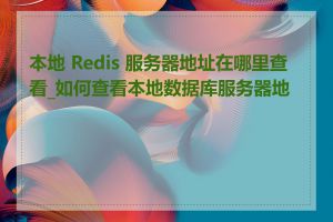 本地 Redis 服务器地址在哪里查看_如何查看本地数据库服务器地址