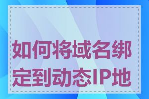 如何将域名绑定到动态IP地址