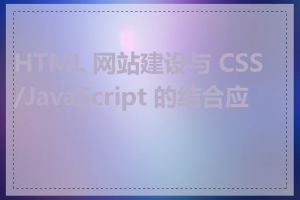 HTML 网站建设与 CSS/JavaScript 的结合应用