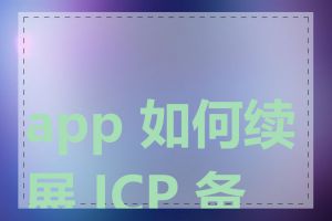 app 如何续展 ICP 备案