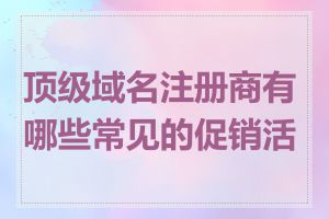 顶级域名注册商有哪些常见的促销活动