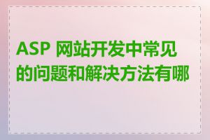 ASP 网站开发中常见的问题和解决方法有哪些