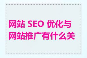 网站 SEO 优化与网站推广有什么关系