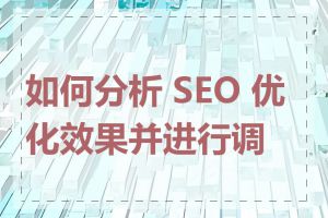 如何分析 SEO 优化效果并进行调整