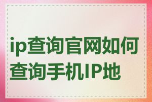 ip查询官网如何查询手机IP地址