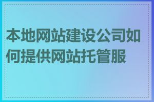 本地网站建设公司如何提供网站托管服务