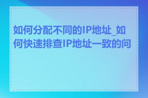 如何分配不同的IP地址_如何快速排查IP地址一致的问题