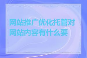 网站推广优化托管对网站内容有什么要求