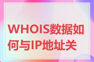 WHOIS数据如何与IP地址关联