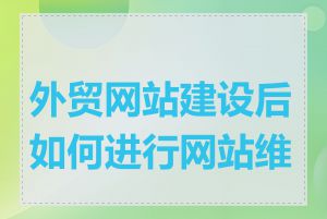 外贸网站建设后如何进行网站维护