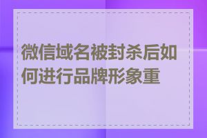 微信域名被封杀后如何进行品牌形象重塑