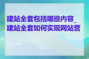 建站全套包括哪些内容_建站全套如何实现网站营销