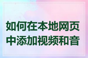 如何在本地网页中添加视频和音频