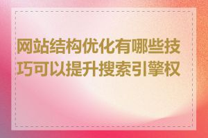 网站结构优化有哪些技巧可以提升搜索引擎权重