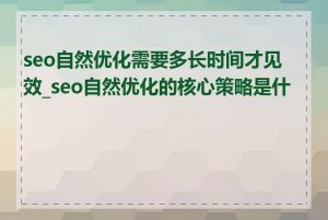 seo自然优化需要多长时间才见效_seo自然优化的核心策略是什么