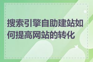 搜索引擎自助建站如何提高网站的转化率