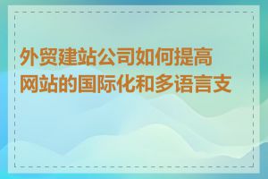 外贸建站公司如何提高网站的国际化和多语言支持