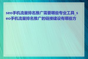 seo手机流量排名推广需要哪些专业工具_seo手机流量排名推广的链接建设有哪些方法