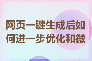 网页一键生成后如何进一步优化和微调