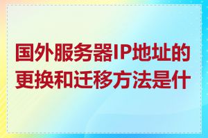 国外服务器IP地址的更换和迁移方法是什么