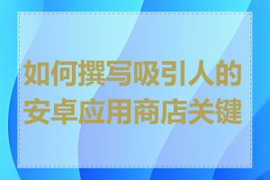 如何撰写吸引人的安卓应用商店关键词