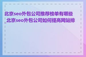 北京seo外包公司推荐榜单有哪些_北京seo外包公司如何提高网站排名