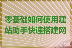 零基础如何使用建站助手快速搭建网站