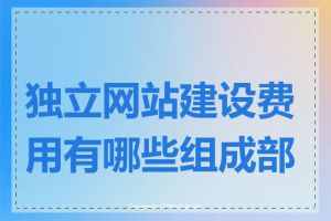 独立网站建设费用有哪些组成部分