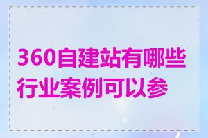 360自建站有哪些行业案例可以参考