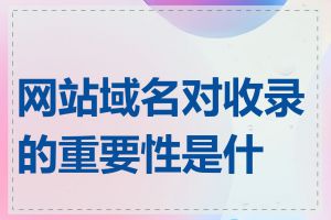 网站域名对收录的重要性是什么