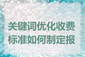 关键词优化收费标准如何制定报价