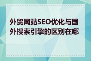 外贸网站SEO优化与国外搜索引擎的区别在哪里