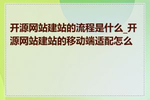 开源网站建站的流程是什么_开源网站建站的移动端适配怎么做