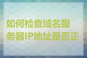 如何检查域名服务器IP地址是否正确