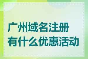 广州域名注册有什么优惠活动吗