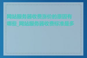 网站服务器收费涨价的原因有哪些_网站服务器收费标准是多少