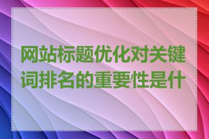 网站标题优化对关键词排名的重要性是什么