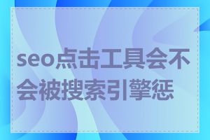 seo点击工具会不会被搜索引擎惩罚