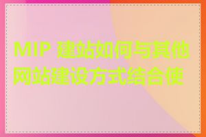 MIP 建站如何与其他网站建设方式结合使用