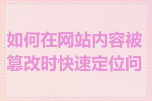 如何在网站内容被篡改时快速定位问题