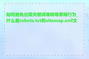 如何避免出现关键词堆砌等黑帽行为_什么是robots.txt和sitemap.xml文件