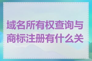 域名所有权查询与商标注册有什么关系