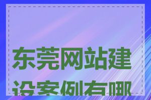 东莞网站建设案例有哪些