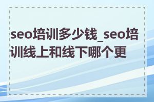 seo培训多少钱_seo培训线上和线下哪个更好