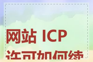 网站 ICP 许可如何续期