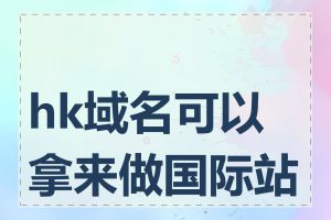 hk域名可以拿来做国际站吗