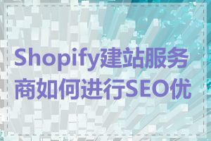 Shopify建站服务商如何进行SEO优化