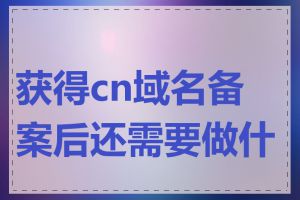 获得cn域名备案后还需要做什么