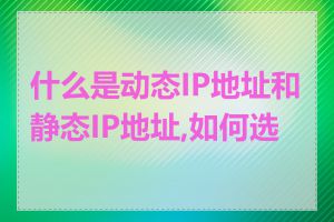 什么是动态IP地址和静态IP地址,如何选择