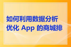 如何利用数据分析优化 App 的商城排名